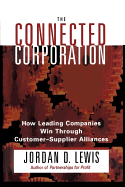 Connected Corporation: How Leading Companies Manage Customer-Supplier Alliances - Lewis, Jordan D, Ph.D.