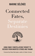 Connected Fates, Separate Destinies: Using Family Constellations Therapy to Recover from Inherited Stories and Trauma