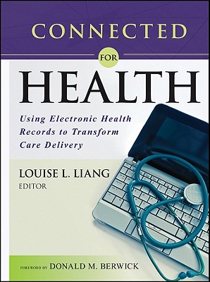 Connected for Health: Using Electronic Health Records to Transform Care Delivery - Liang, Louise L (Editor), and Berwick, Donald M (Foreword by)