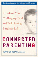 Connected Parenting: Transform Your Challenging Child and Build Loving Bonds for Life