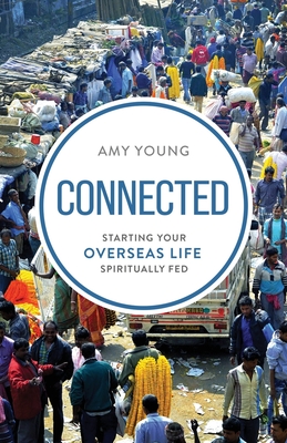 Connected: Starting Your Overseas Life Spiritually Fed - Young, Amy