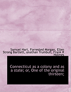 Connecticut as a Colony and as a State; Or, One of the Original Thirteen;