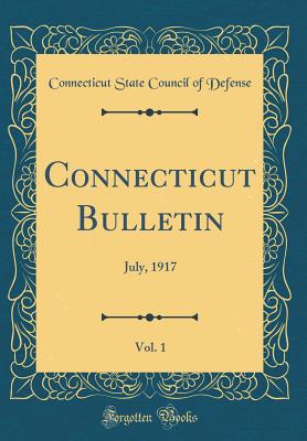 Connecticut Bulletin, Vol. 1: July, 1917 (Classic Reprint) - Defense, Connecticut State Council of