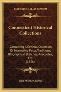 Connecticut Historical Collections: Containing A General Collection Of Interesting Facts, Traditions, Biographical Sketches, Anecdotes, Etc. (1836)