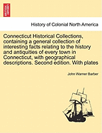 Connecticut Historical Collections, Containing a General Collection of Interesting Facts, Traditions Biographical Sketches, Anecdotes, Etc., Relating to the History and Antiquities of Every Town in Connecticut, with Geographical Descriptions