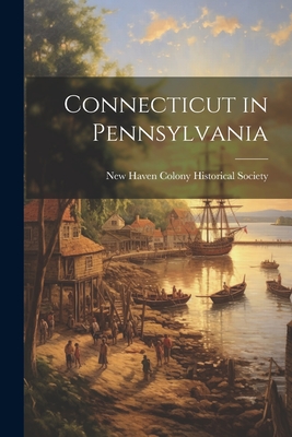 Connecticut in Pennsylvania - New Haven Colony Historical Society (Creator)