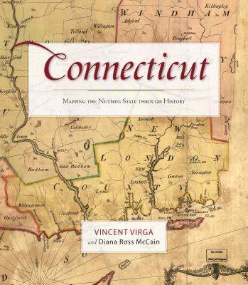 Connecticut: Mapping the Nutmeg State Through History - Virga, Vincent (Foreword by), and McCain, Diana Ross