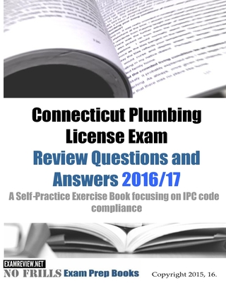 Connecticut Plumbing License Exam Review Questions and Answers 2016/17: A Self-Practice Exercise Book focusing on IPC code compliance - Examreview