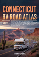 Connecticut RV Road Atlas 2025: Detailed Road Maps, Scenic Routes, Curated Itineraries, Campgrounds, and Outdoor Adventures - Your Ultimate Guide to Exploring Connecticut's Coastal Beauty, Charming Towns, and Historic Landmarks by RV