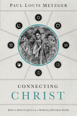 Connecting Christ: How to Discuss Jesus in a World of Diverse Paths - Metzger, Paul Louis