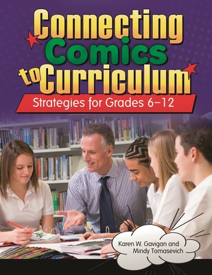 Connecting Comics to Curriculum: Strategies for Grades 6-12 - Gavigan, Karen W, and Tomasevich, Mindy