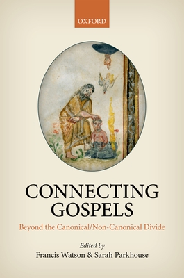 Connecting Gospels: Beyond the Canonical/Non-Canonical Divide - Watson, Francis (Editor), and Parkhouse, Sarah (Editor)