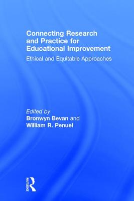 Connecting Research and Practice for Educational Improvement: Ethical and Equitable Approaches - Bevan, Bronwyn, and Penuel, William R