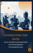 Connecting the Dots: An In-Depth Exploration of Networking Fundamentals.