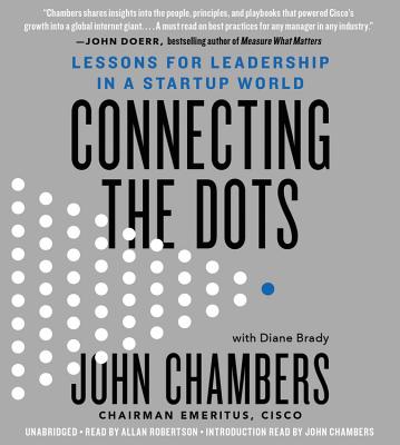 Connecting the Dots: Lessons for Leadership in a Startup World - Chambers, John (Read by), and Brady, Diane, and Robertson, Allan (Read by)