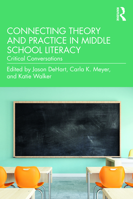 Connecting Theory and Practice in Middle School Literacy: Critical Conversations - Dehart, Jason (Editor), and Meyer, Carla K (Editor), and Walker, Katie (Editor)