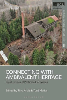 Connecting with Ambivalent Heritage: Creative Uses of Postindustrial Spaces - iks, Tiina (Editor), and Matila, Tuuli (Editor)