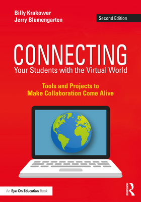 Connecting Your Students with the Virtual World: Tools and Projects to Make Collaboration Come Alive - Krakower, Billy, and Blumengarten, Jerry