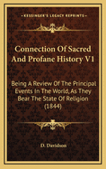 Connection of Sacred and Profane History V1: Being a Review of the Principal Events in the World, as They Bear the State of Religion (1844)