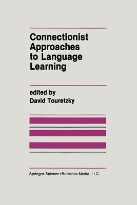 Connectionist Approaches to Language Learning - Touretzky, David (Editor)