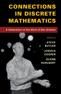 Connections in Discrete Mathematics: A Celebration of the Work of Ron Graham - Butler, Steve (Editor), and Cooper, Joshua (Editor), and Hurlbert, Glenn (Editor)