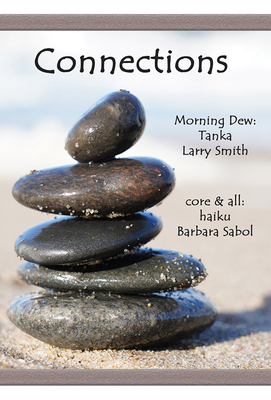 Connections: Morning Dew: Tanka and Core & All: Haiku - Smith, Larry, and Sabol, Barbara