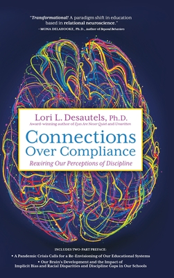 Connections Over Compliance: Rewiring Our Perceptions of Discipline - Desautels, Lori L