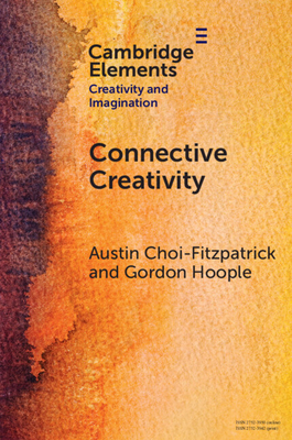 Connective Creativity: What Art Can Teach Us about Collaboration - Choi-Fitzpatrick, Austin, and Hoople, Gordon