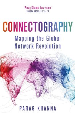 Connectography: Mapping the Global Network Revolution - Khanna, Parag