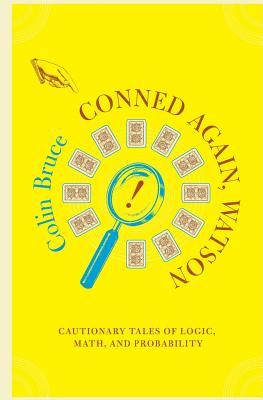 Conned Again, Watson: Cautionary Tales of Logic, Math, and Probability - Bruce, Colin