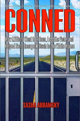 Conned: How Millions Went to Prison, Lost the Vote, and Helped Send George W. Bush to the White House - Abramsky, Sasha