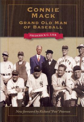 Connie Mack: Grand Old Man of Baseball - Lieb, Frederick G, and Peterson, Richard "Pete" (Foreword by)