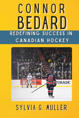 Connor Bedard: Redefining Success in Canadian Hockey - Forand, Kenneth V