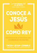 Conoce a Jess Como Rey: Un Estudio de 10 Sesiones del Evangelio de Mateo