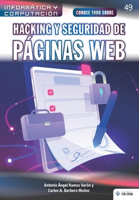 Conoce todo sobre Hacking y seguridad de pginas Web - Barbero Muoz, Carlos a, and Ramos Var?n, Antonio ?ngel
