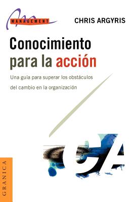 Conocimiento Para La Acci?n: Una gu?a para superar los obstculos del cambio en las organizaciones - Argyris, Chris