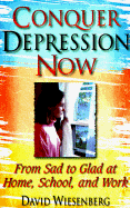 Conquer Depression Now: From Sad to Glad at Home, School and Work - Wiesenberg, David S (Preface by), and Burgmann, Frank (Foreword by)