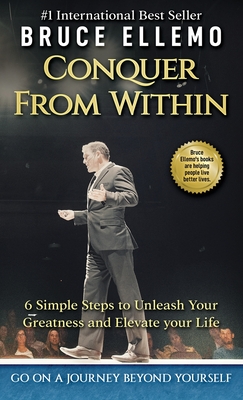 Conquer From Within: : 6 Simple Steps To Unleash Your Greatness and Elevate Your Life - Ellemo, Bruce