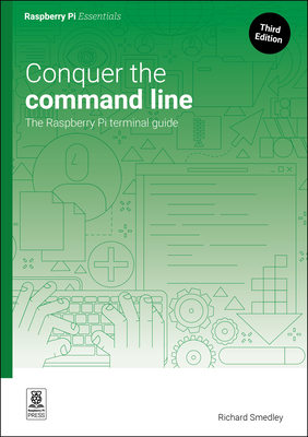 Conquer the Command Line: The Raspberry Pi Terminal Guide - Smedley, Richard