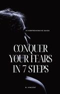 Conquer Your Fears in 7 Steps: A Comprehensive Guide