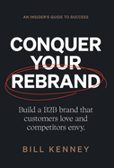 Conquer Your Rebrand: Build a B2B Brand That Customers Love and Competitors Envy