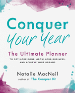 Conquer Your Year: The Ultimate Planner to Get More Done, Grow Your Business, and Achieve Your Dreams