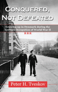 Conquered, Not Defeated: Growing up in Denmark During the German Occupation of World War II