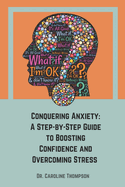 Conquering Anxiety: A Step-by-Step Guide to Boosting Confidence and Overcoming Stress.