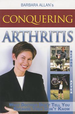 Conquering Arthritis: What Doctors Don't Tell You Because They Don't Know - Allan, Barbara D