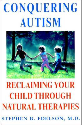 Conquering Autism: Reclaiming Your Child Through Natural Therapies - Edelson, Stephen B, M.D.