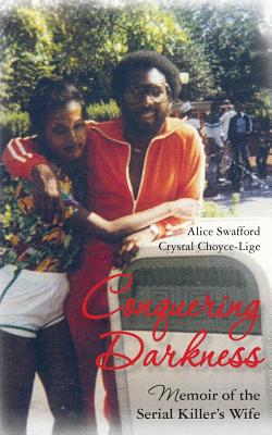 Conquering Darkness: Memoir of the Serial Killer's Wife - Choyce-Lige, Crystal, and Swafford, Alice