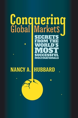 Conquering Global Markets: Secrets from the World's Most Successful Multinationals - Hubbard, N