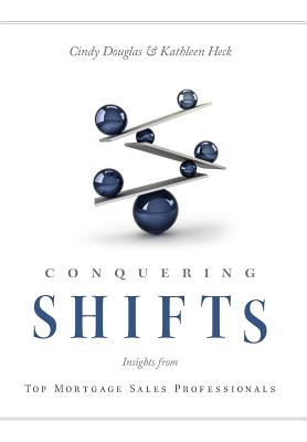 Conquering Shifts: Insights from Top Mortgage Sales Professionals - Douglas, Cindy, and Heck, Kathleen