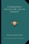 Conquering Success Or, Life In Earnest